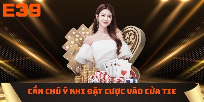 Cần chú ý khi đặt cược vào cửa Tie