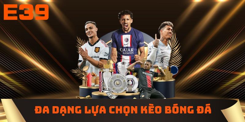 Đa dạng lựa chọn kèo bóng đá