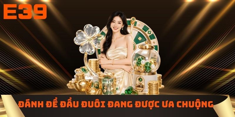 Đánh đề đầu đuôi được ưa chuộng hiện nay