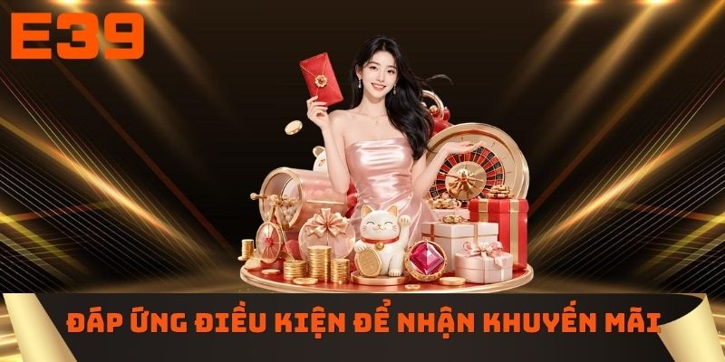 Đáp ứng đủ điều kiện để nhận khuyến mãi E39