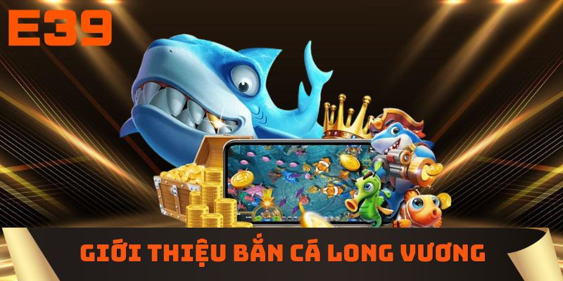 Giới thiệu bắn cá Long Vương