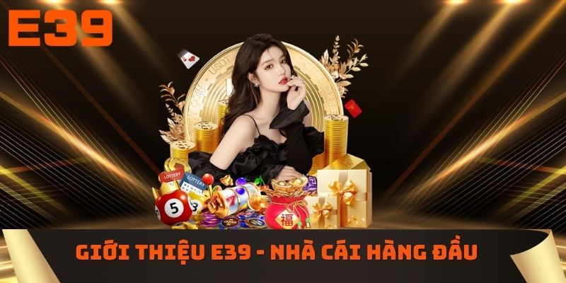 Giới thiệu E39 - Nhà cái hàng đầu hiện nay