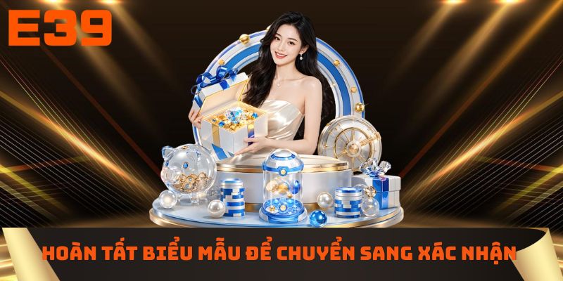 Hoàn tất biểu mẫu để chuyển sang bước xác nhận 