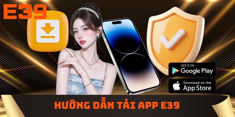 Hướng dẫn tải app E39 nhanh chóng dành cho hội viên