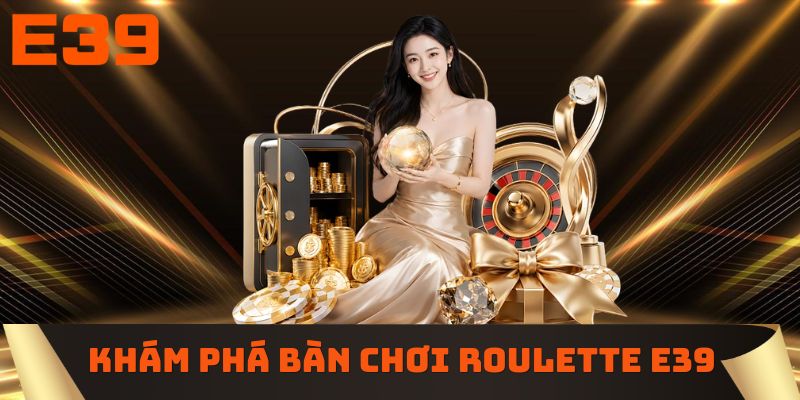 Khám phá bàn chơi Roulette E39