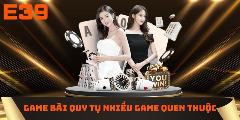 Kho game bài E39 quy tụ nhiều tựa game quen thuộc 