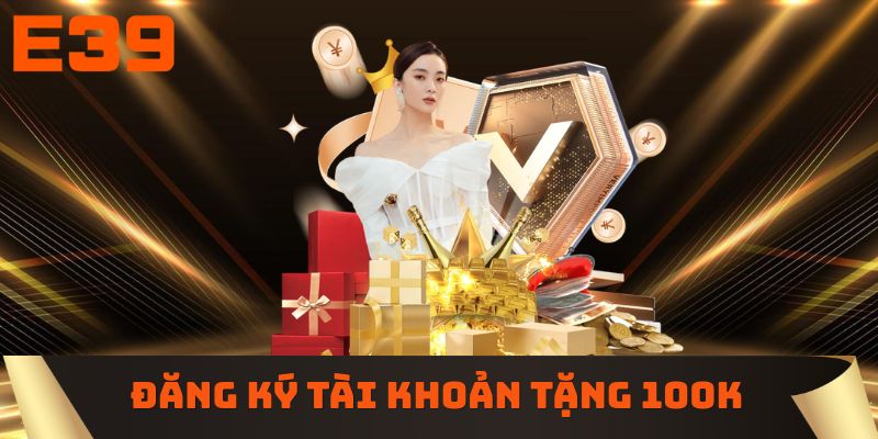 Khuyến mãi đăng ký tài khoản tặng 100k trải nghiệm 