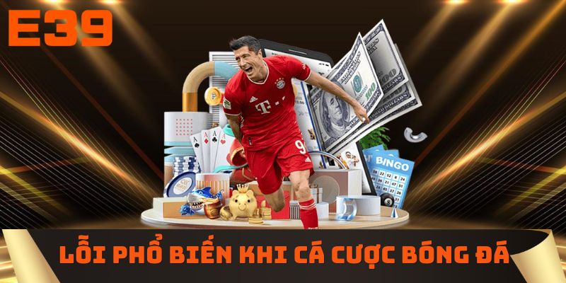 Lỗi phổ biến khi cá cược bóng đá