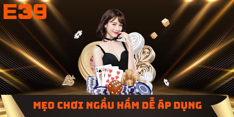 Mẹo chơi Ngầu hầm dễ áp dụng
