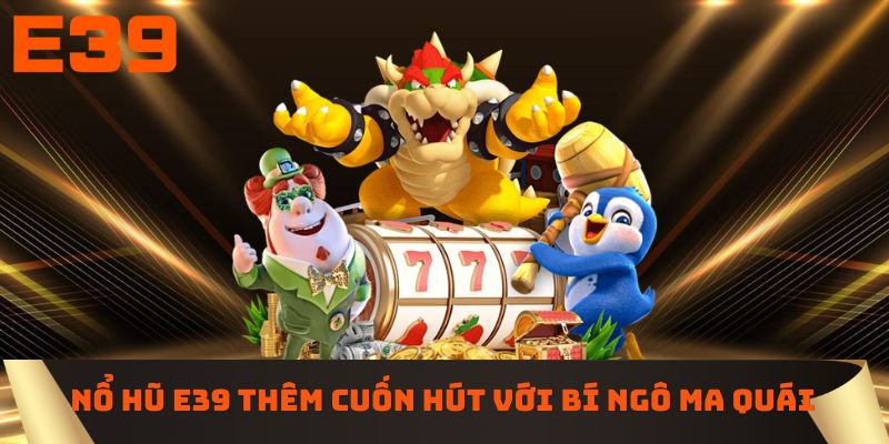 Nổ hũ E39 thêm cuốn hút với Bí Ngô Ma Quái 