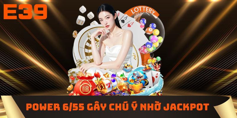 Power 6/55 gây chú ý nhờ Jackpot giá trị lớn 