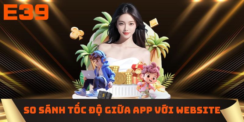 So sánh tốc độ truy cập giữa app với website E39