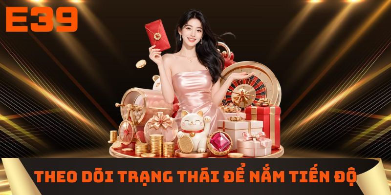 Theo dõi trạng thái để nắm tiến độ giao dịch