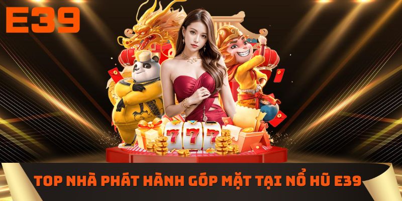 Top nhà phát hành góp mặt tại sảnh nổ hũ E39