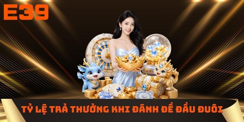 Tỷ lệ trả thưởng khi đánh đề đầu đuôi