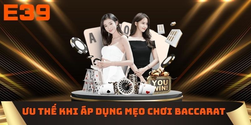 Ưu thế khi áp dụng mẹo chơi baccarat